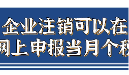 企業(yè)注銷，如何網(wǎng)上申報(bào)當(dāng)月個(gè)稅？